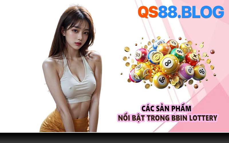 Các sản phẩm nổi bật trong BBin Lottery