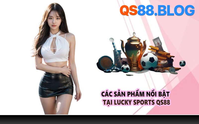 Các sản phẩm nổi bật tại Lucky Sports QS88