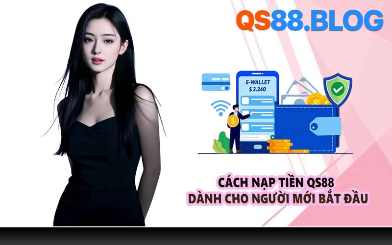Cách nạp tiền QS88 dành cho người mới bắt đầu