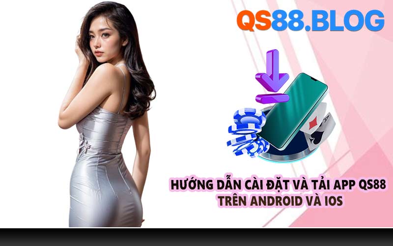 Hướng dẫn cài đặt và tải app QS88 trên Android và iOS