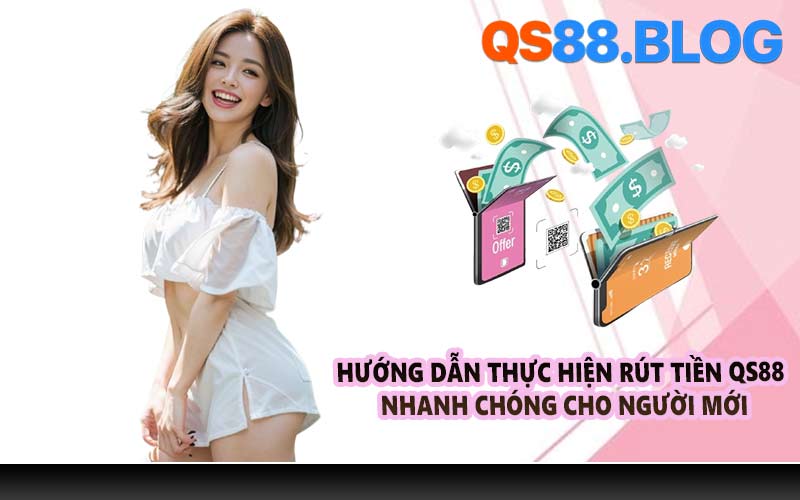 Hướng dẫn thực hiện rút tiền QS88 nhanh chóng cho người mới