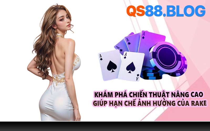 Khám phá chiến thuật nâng cao giúp hạn chế ảnh hưởng của rake
