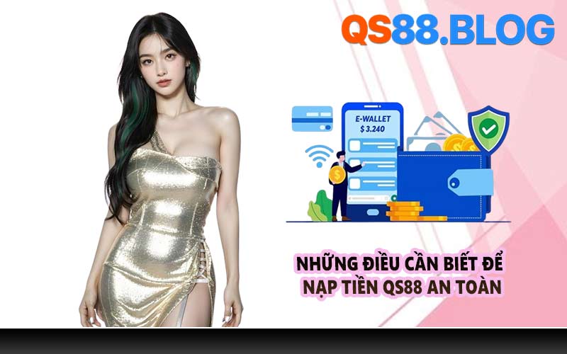 Những điều cần biết để nạp tiền QS88 an toàn
