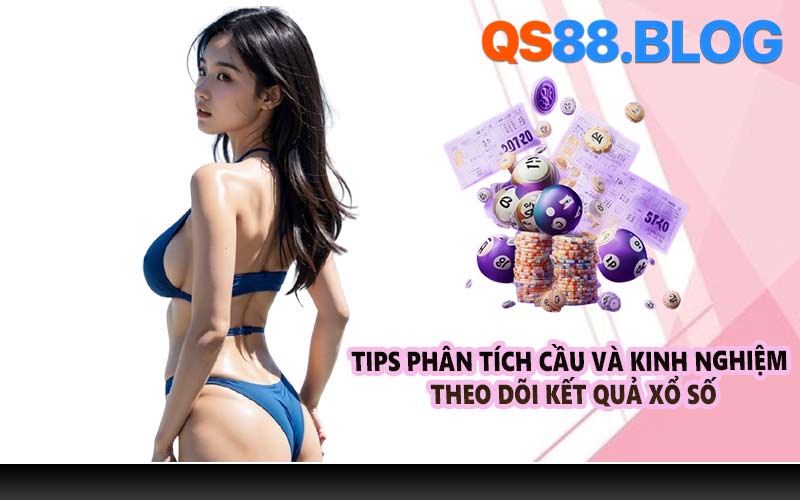 Tips phân tích cầu và kinh nghiệm theo dõi kết quả xổ số